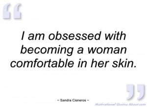 am obsessed with becoming a woman - Sandra Cisneros - Quotes and