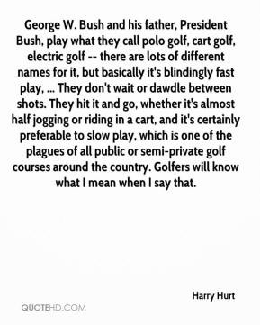 Bush, play what they call polo golf, cart golf, electric golf ...
