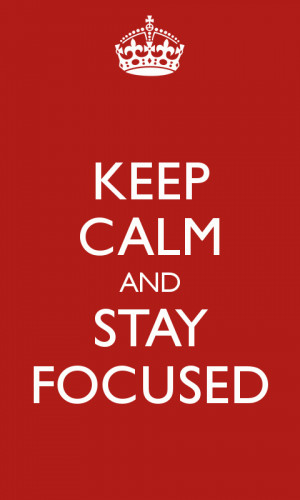 Keep Calm and Stay Focused