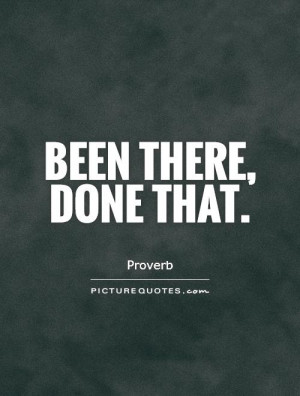 Been there, done that. Picture Quote #1