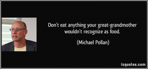 Don't eat anything your great-grandmother wouldn't recognize as food ...