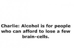 Alcohol Is For People Who Can Afford To Lose A Few Brain Cells