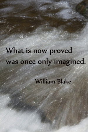 what is now proved was once only imagined quot william blake