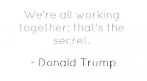 We're all working together; that's the secret.