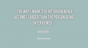 quote-Ken-Burns-the-way-i-work-the-interview-never-151574.png