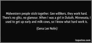 Midwestern people stick together. Gee willikers, they work hard. There ...