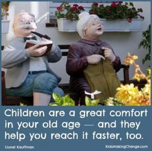 Children are a great comfort in your old age — and they help you ...