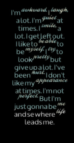 ... not perfect but i'm just gonna be me and se where life leads me