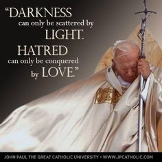 ... light. Hatred can only be conquered by love.