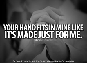 ... Quotes for Him #3 : Your hand fits in mine like it's made just for me