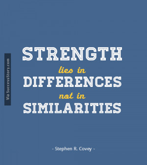 Strength lies in differences, not in similarities ” - Stephen R ...