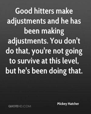 Good hitters make adjustments and he has been making adjustments. You ...