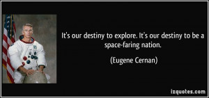 It's our destiny to explore. It's our destiny to be a space-faring ...