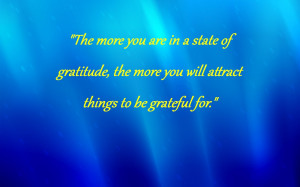 The more you are in a state of gratitude, the more you will attract ...
