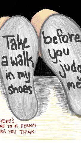 Take a walk in someone else's shoes before you judge them