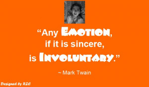 Quotes by Mark Twain - Any emotion, if it is sincere, is involuntary ...