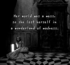 Her world was a mess, so she lost herself in a wonderland of madness.