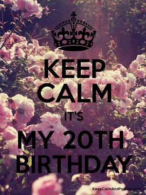 Keep Calm 20th Birthday Quotes Keep calm it's my 20th