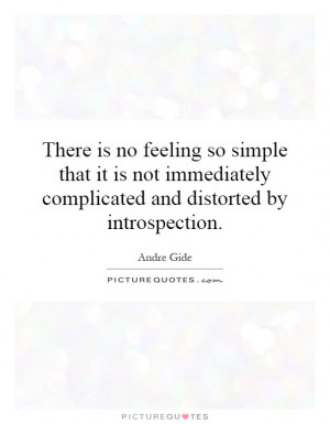 ... complicated and distorted by introspection. Picture Quote #1