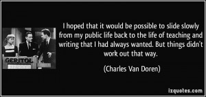 would be possible to slide slowly from my public life back to the life ...