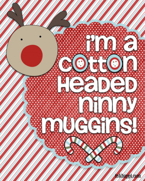 ... Ninny Muggins… Christmas movie quotes. Several free printables