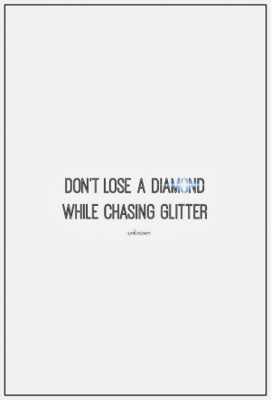 Don’t lose a diamond while chasing glitter.