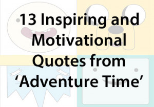 13 Inspiring and Motivational Quotes from ‘Adventure Time’