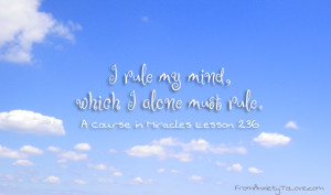 rule my mind, which I alone must rule. A Course in Miracles Quotes