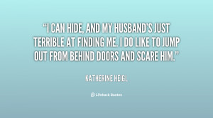 File Name : quote-Katherine-Heigl-i-can-hide-and-my-husbands-just-5092 ...