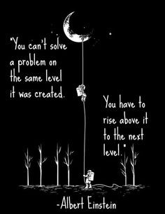 problem on the same level it was created. You have to rise above ...