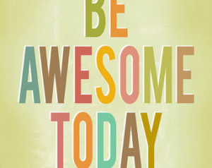 Be awesome today - Art print - typography print - from 7x9 up to 12x15 ...