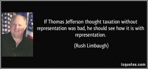 ... was bad, he should see how it is with representation. - Rush Limbaugh