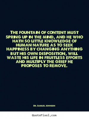 Dr. Samuel Johnson Quotes - The fountain of content must spring up in ...