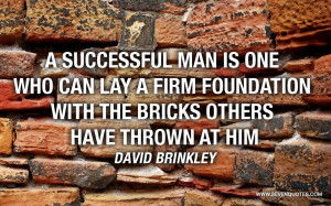 ... can lay a firm foundation with the bricks others have thrown at him