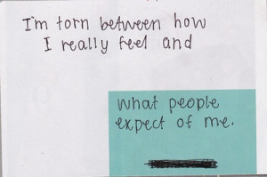 torn between how I really feel and what people expect of me