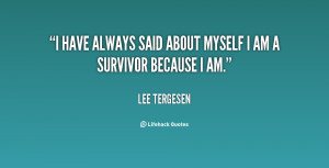 have always said about myself I am a survivor because I am.”