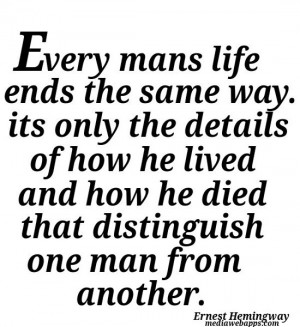 Every man's life ends the same way. It is only the details of how he ...
