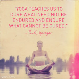 Yoga teaches us to cure what need not be endured and endure what ...
