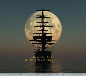 ship is safe in harbor, but that’s not what ships are for ...