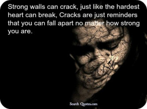 Strong walls can crack, just like the hardest heart can break, Cracks ...