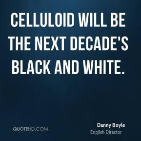 Danny Boyle Celluloid will be the next decade 39 s black and white