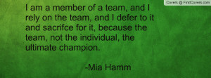 am a member of a team, and I rely on the team, and I defer to it and ...