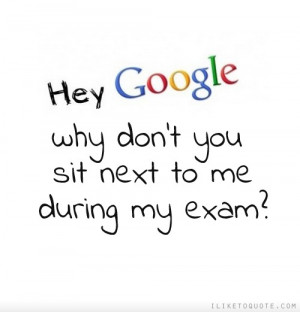 Hey Google, why don't you sit next to me during my exam?