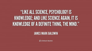 Like all science, psychology is knowledge; and like science again, it ...