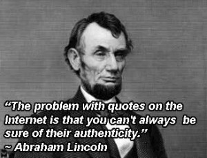 The problem with quotes on the Internet is that you can't always be ...