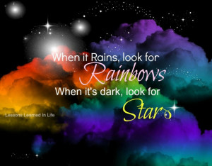 ... Quote About When It Rains Look For Rainbows When Its Dark Look For
