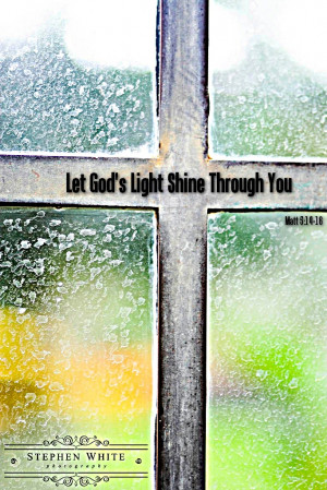 Matt 5:14-16 - Reminds me to let God's light shine through me.