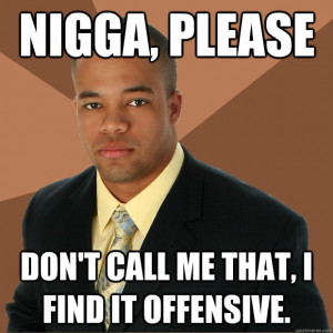 nigga please dont call me that i find it offensive - Successful Black ...