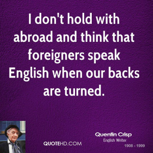 don't hold with abroad and think that foreigners speak English when ...