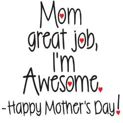mom_great_job_im_awesome_happy_mothers_day_body_s.jpg?height=250&width ...
